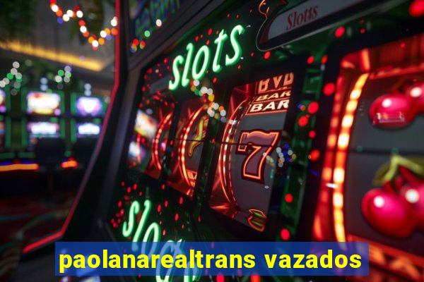 paolanarealtrans vazados